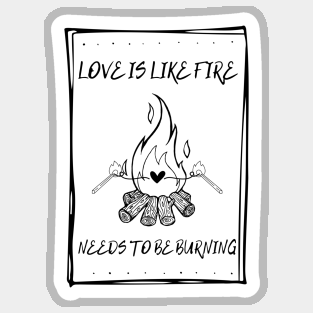 LOVE IS LIKE FIRE NEEDS TO BE BURNING Black Sticker